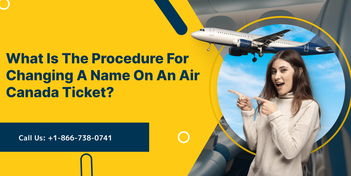 What Is The Procedure For Changing A Name On An Air Canada Ticket?